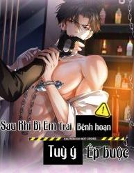 Sau Khi Bị Em Trai Bệnh Hoạn Tùy Ý Ép Buộc